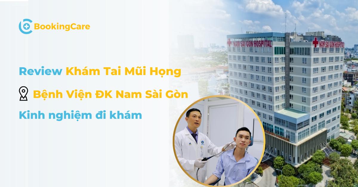 Khám Tai Mũi Họng tại Bệnh viện Nam Sài Gòn có tốt không? Review chi tiết