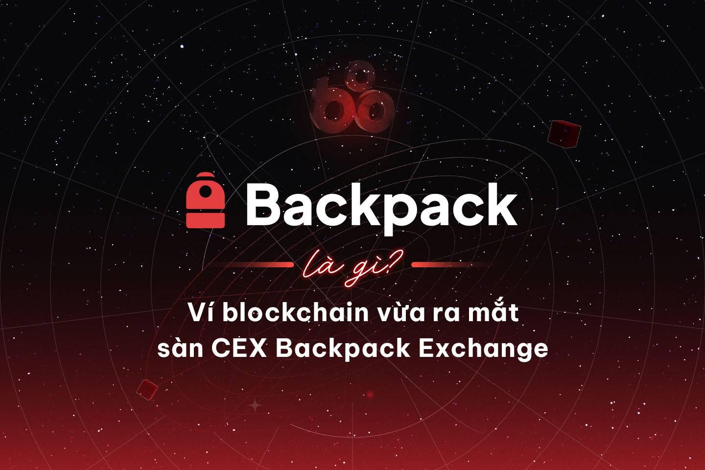 Backpack là gì? Ví blockchain vừa ra mắt sàn CEX Backpack Exchange