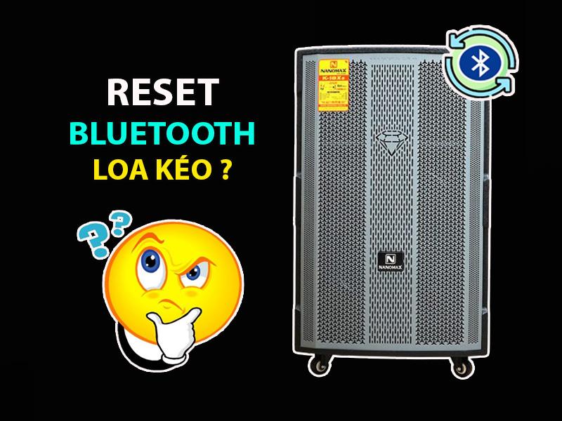 Cách reset Bluetooth loa kéo Nanomax an toàn, hiệu quả