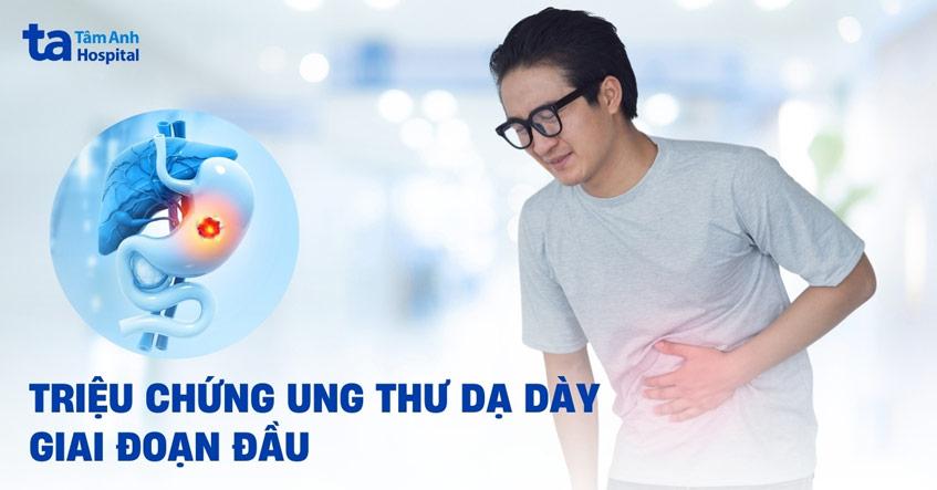 triệu chứng ung thư dạ dày giai đoạn đầu