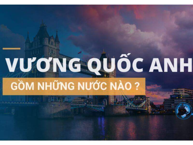 Vương Quốc Anh gồm những nước nào? Tìm hiểu lịch sử về VQA