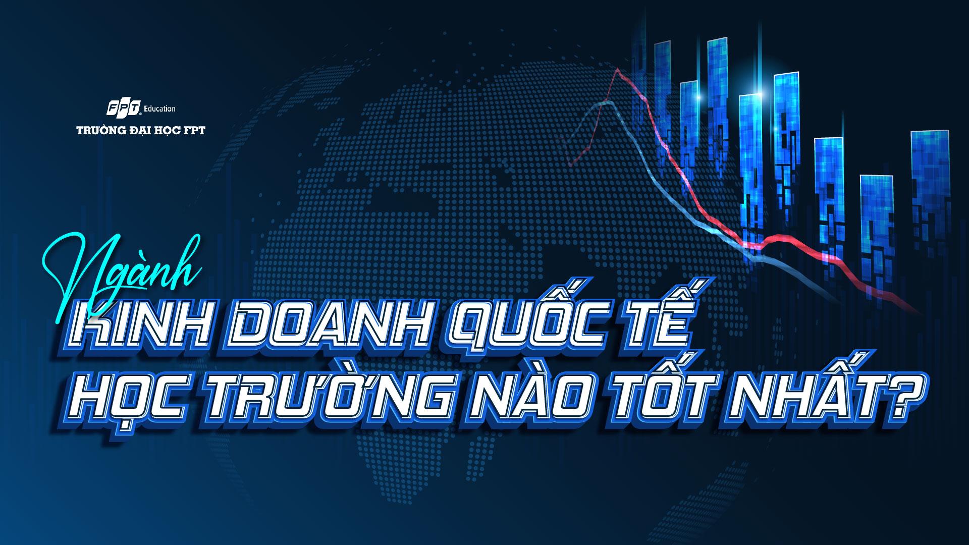 Ngành Kinh doanh Quốc tế học trường nào tốt nhất?