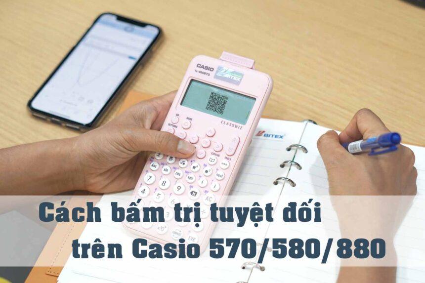 Cách bấm giá trị tuyệt đối trên máy tính 580 chi tiết đơn giản