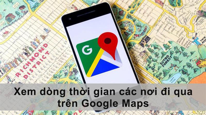 Cách xem dòng thời gian, lịch sử các nơi đi qua trên Google Maps