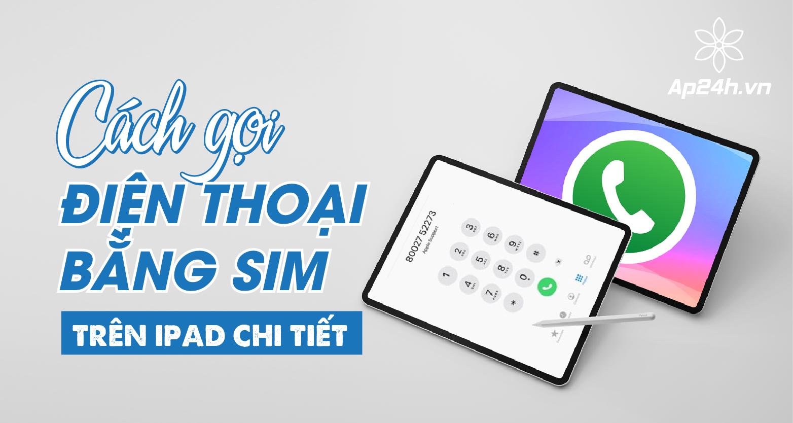 Hướng dẫn cách gọi điện thoại bằng SIM trên iPad chi tiết