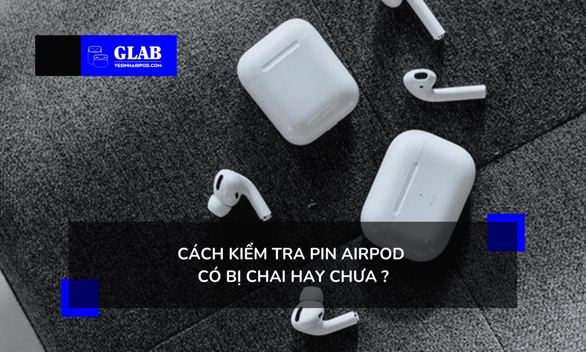 Cách Kiểm Tra Pin Airpod Có Bị Chai Hay Chưa?