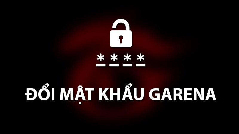 Cách thay đổi, lấy lại mật khẩu Garena đơn giản chi tiết nhất