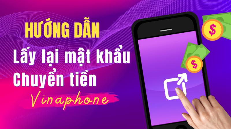 Cách lấy lại mật khẩu chuyển tiền Vinaphone nhanh thành công 100%