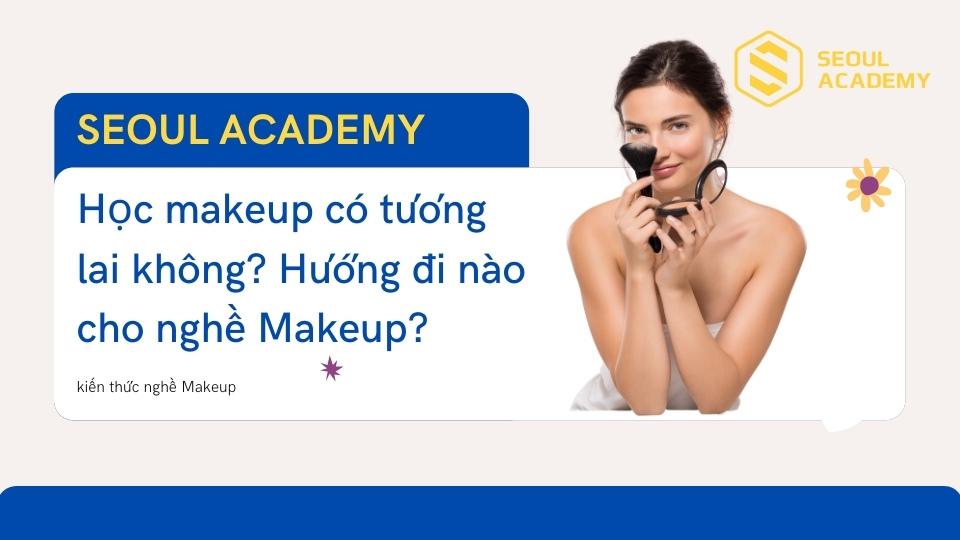 Học makeup có tương lai không? Lương bao nhiêu tiền?