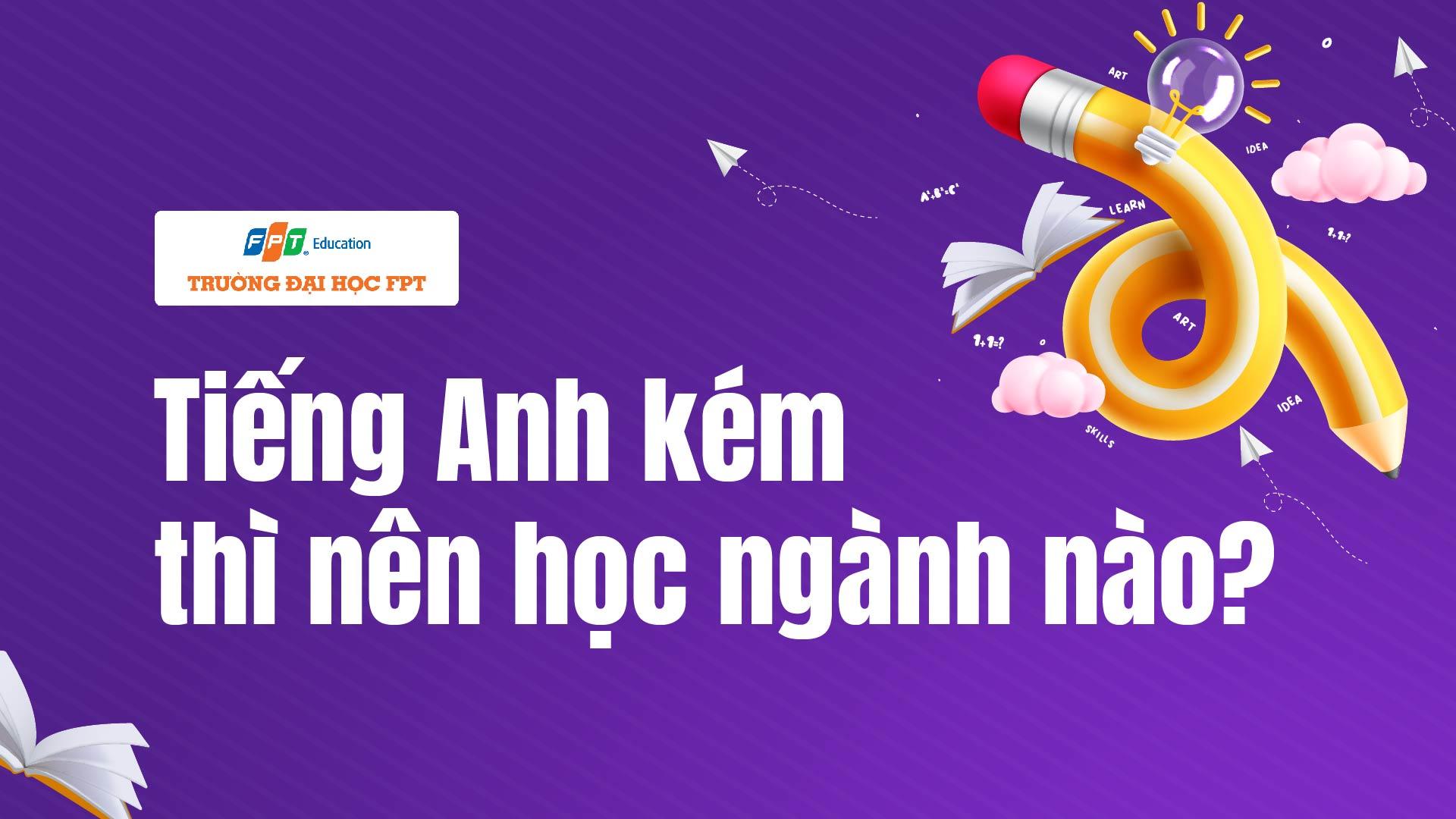 Tiếng Anh kém thì nên học ngành nào? [TOP 10]