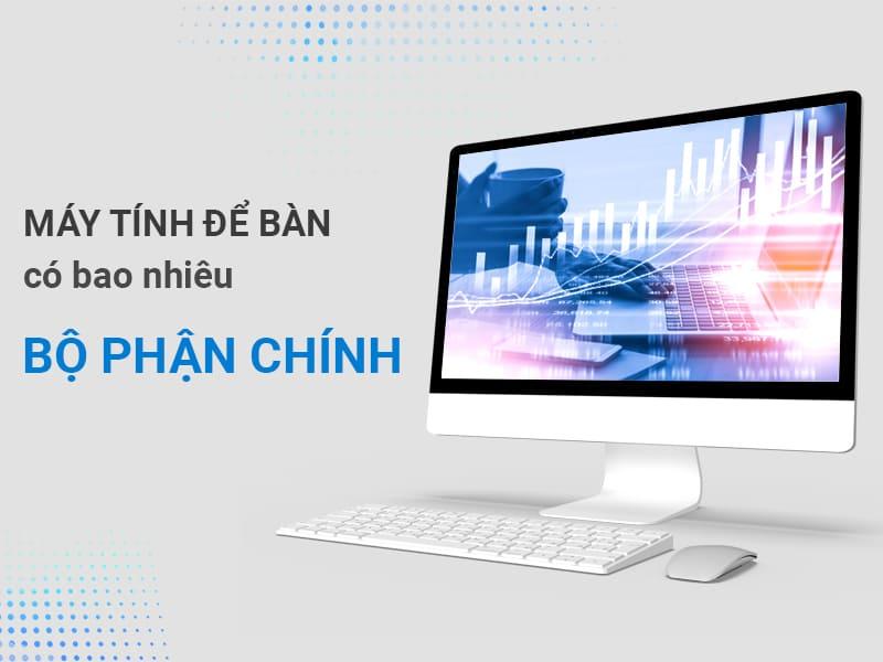 Máy tính để bàn gồm mấy bộ phận chính