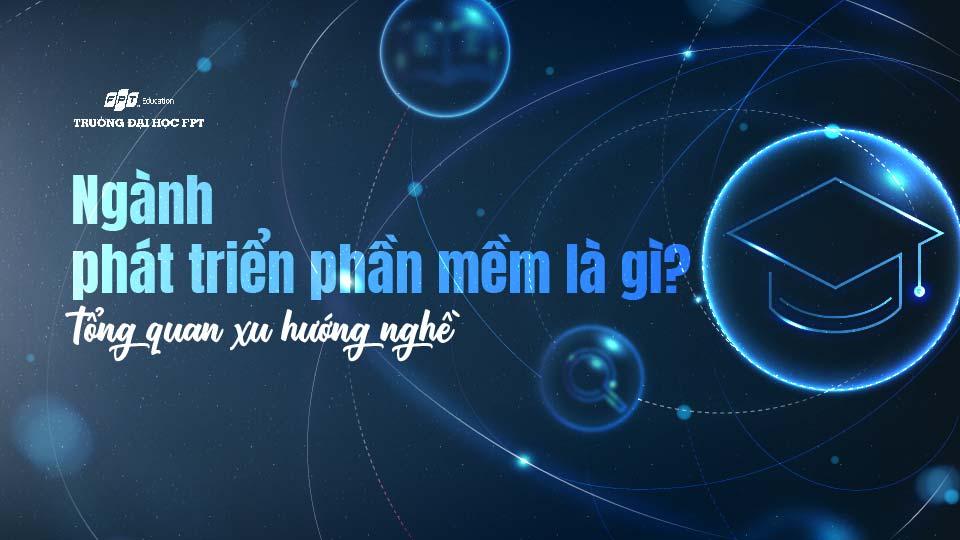 Ngành Phát triển phần mềm là gì? Tổng quan xu hướng nghề