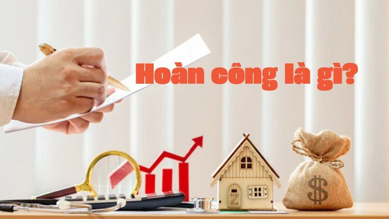 Hoàn công là gì? Thủ tục và chi phí hoàn công nhà ở