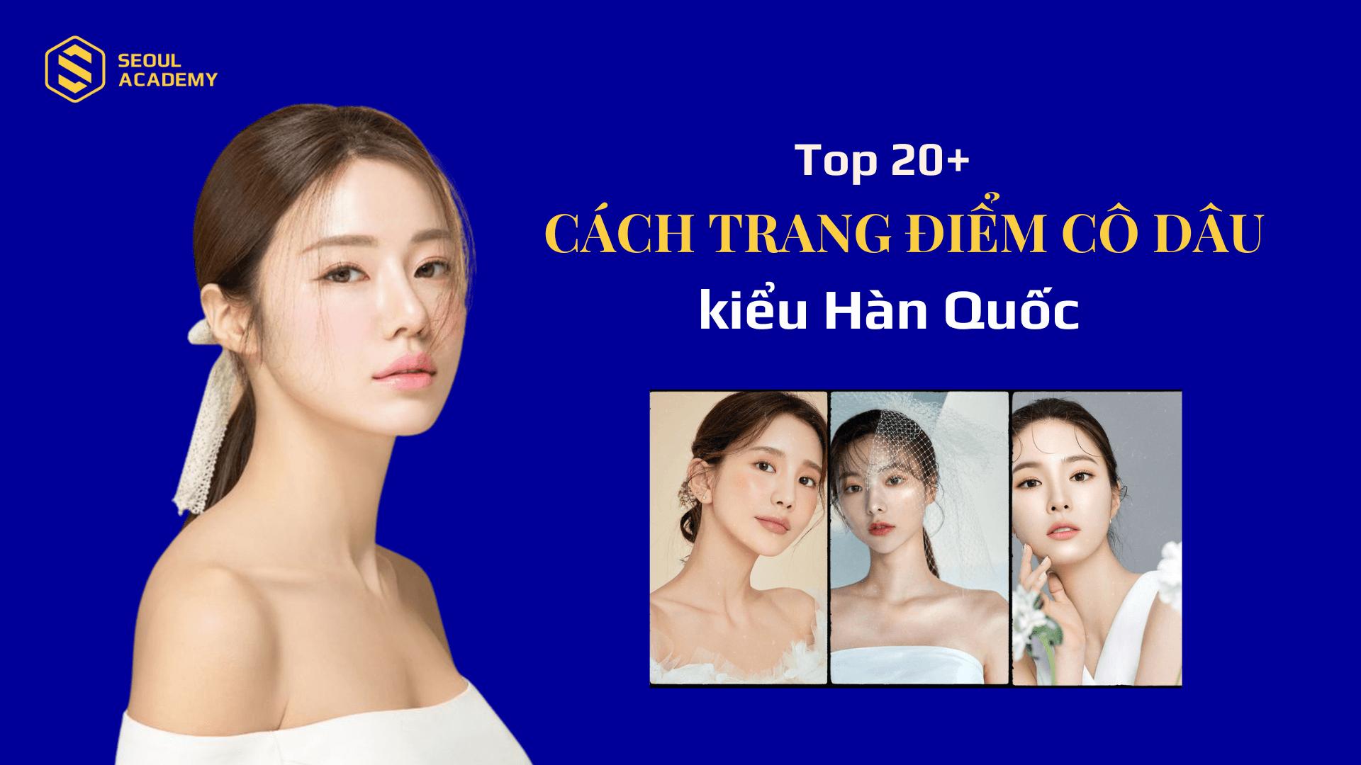 Top 20+ cách trang điểm cô dâu kiểu Hàn Quốc đẹp xu hướng 2024