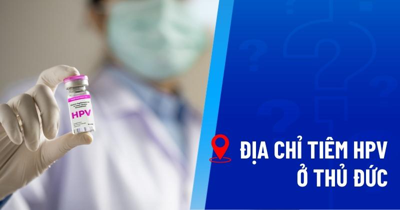 5 địa chỉ tiêm HPV ở Thủ Đức uy tín và chất lượng hàng đầu