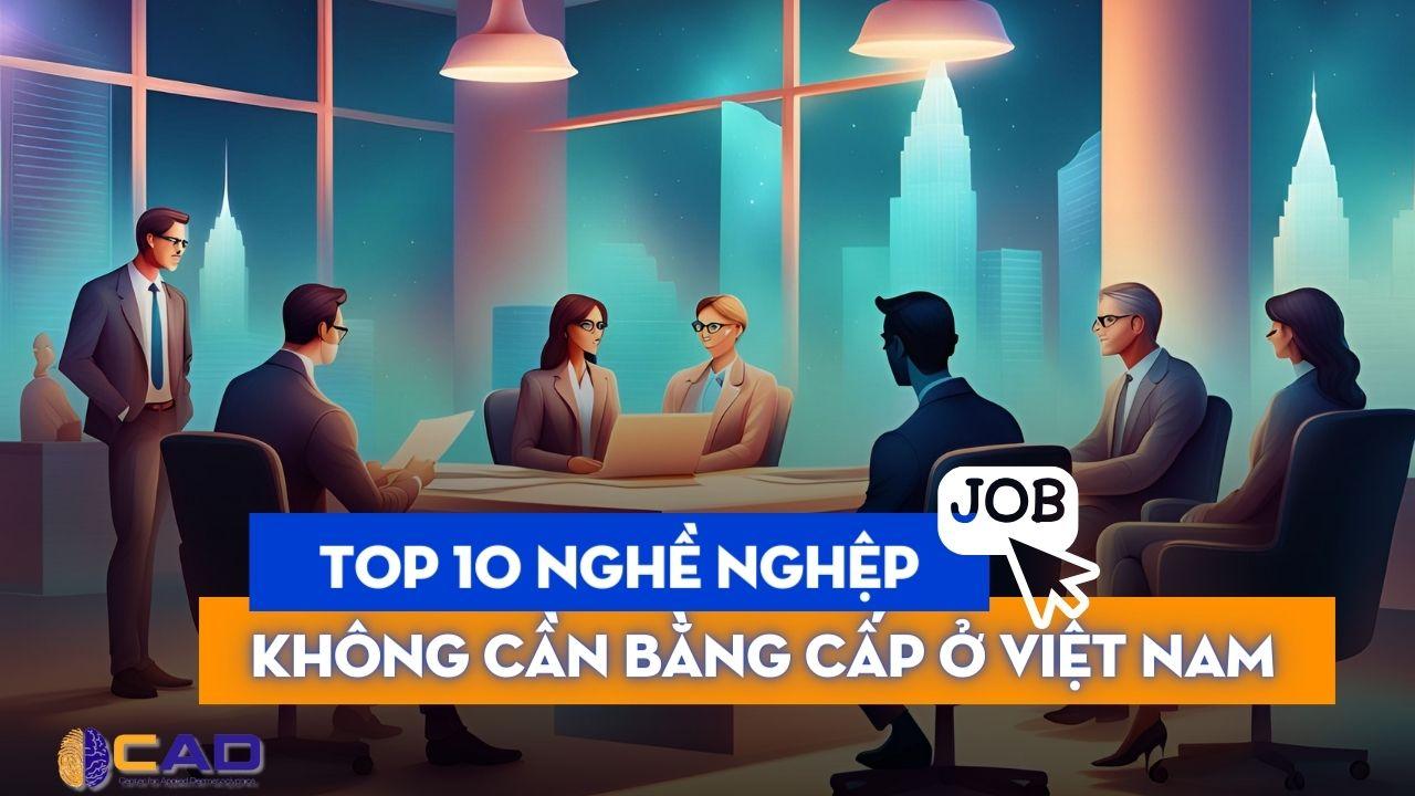 [2024] Không có bằng cấp làm nghề gì? Top 10 nghề không cần bằng cấp ở Việt Nam