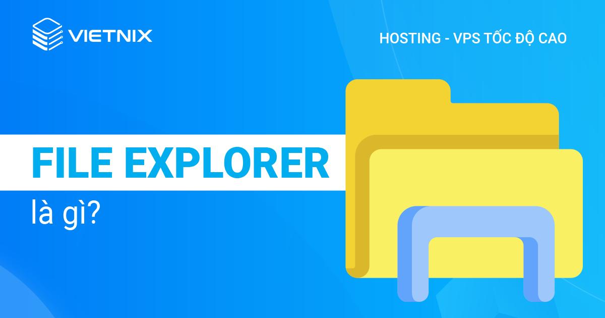 File Explorer là gì? Hướng dẫn mở Windows Explorer trên máy tính