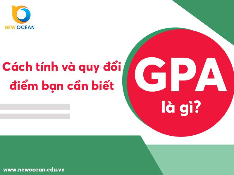 Điểm GPA là gì? GPA (Grade Point Average) là điểm trung bình các môn học của học sinh