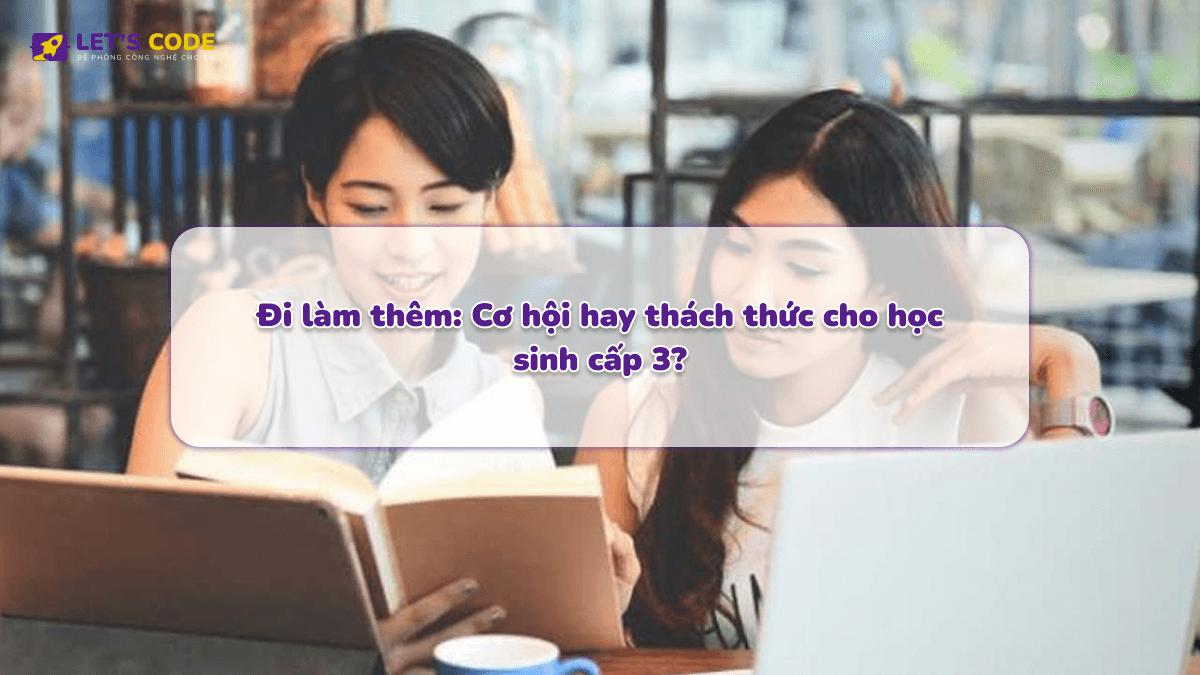 Đi làm thêm: Cơ hội hay thách thức cho học sinh cấp 3?