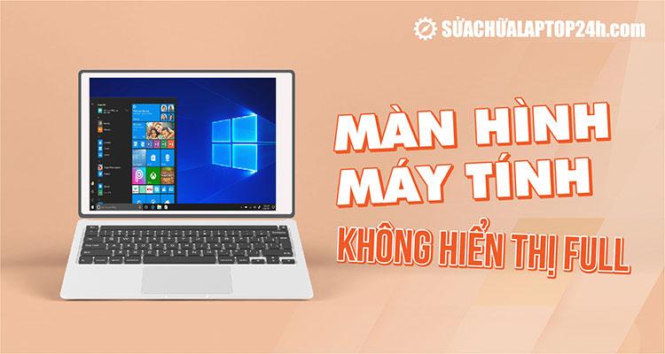 Cách xử lý đơn giản lỗi màn hình máy tính không hiển thị Full