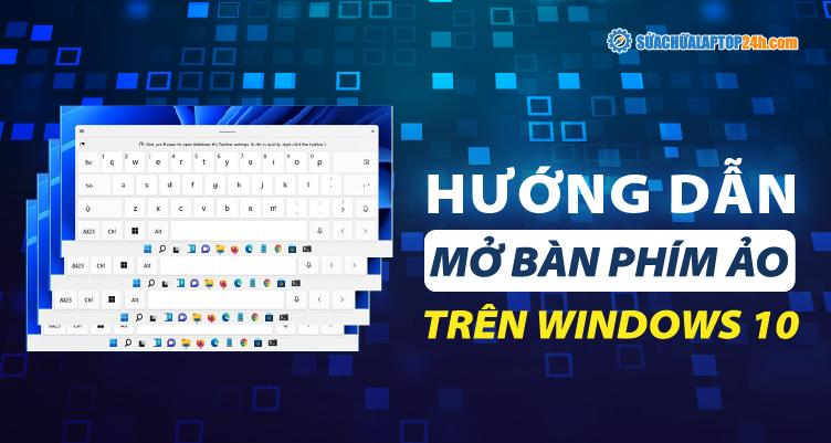 Cách mở bàn phím ảo trên Windows 10 cực nhanh trong 2 bước