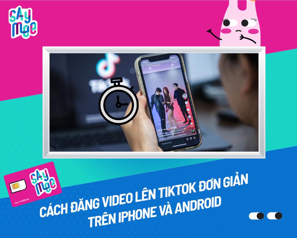 Cách đăng video lên TikTok đơn giản trên Iphone và Android
